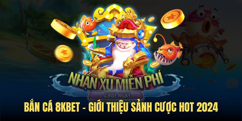 Giới thiệu sảnh cược bắn cá tại nhà cái 8KBET