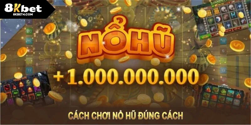 Cách chơi nổ hũ đúng cách giúp bạn tự tin và dễ thắng hơn