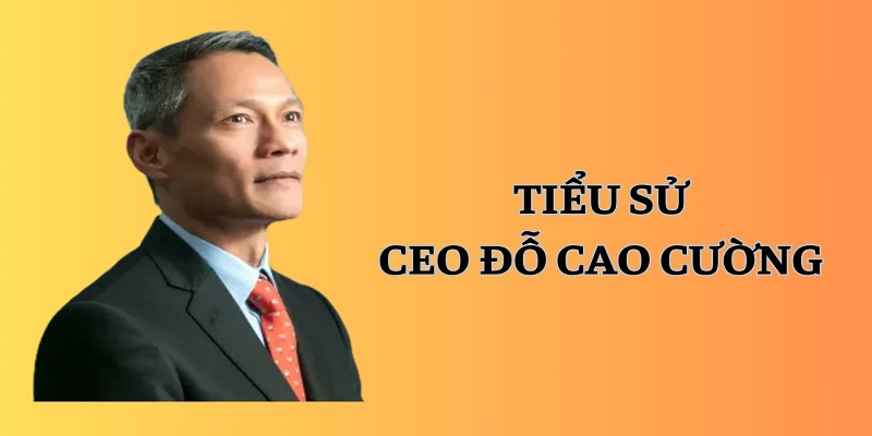 Tiểu sử CEO Đỗ Cao Cường - Người dẫn dắt nhà cái 8KBET