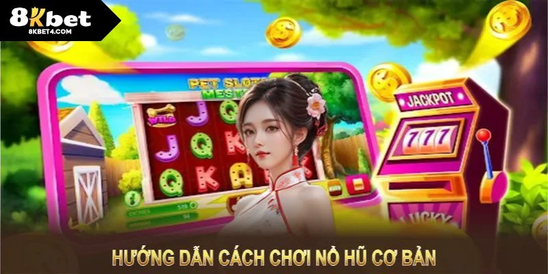 Hướng dẫn cách chơi nổ hũ cơ bản giúp bạn nhập cuộc dễ dàng