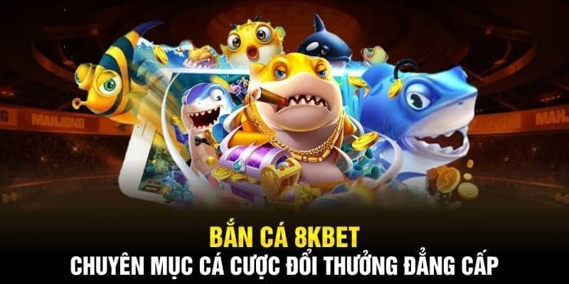 List tựa game bắn cá tại nhà cái 8kbet được ưa chuộng